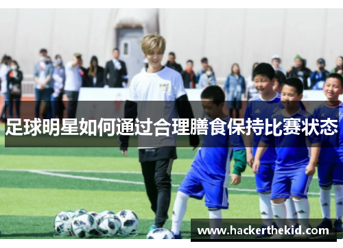 足球明星如何通过合理膳食保持比赛状态